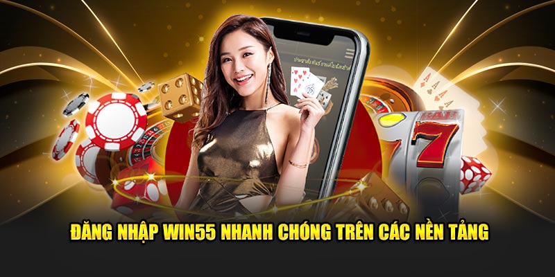 Đăng nhập Win55 nhanh chóng trên các nền tảng