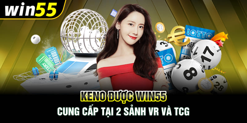 Keno được Win55 cung cấp tại 2 sảnh VR và TCG
