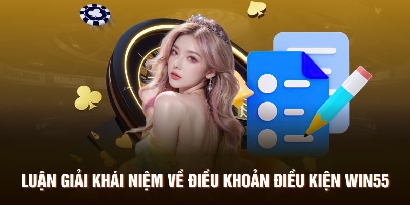 Luận giải khái niệm về điều khoản điều kiện Win55