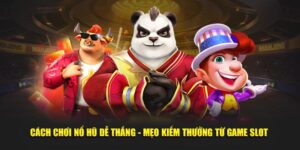 Cách Chơi Nổ Hũ Dễ Thắng - Mẹo Kiếm Thưởng Từ Game Slot