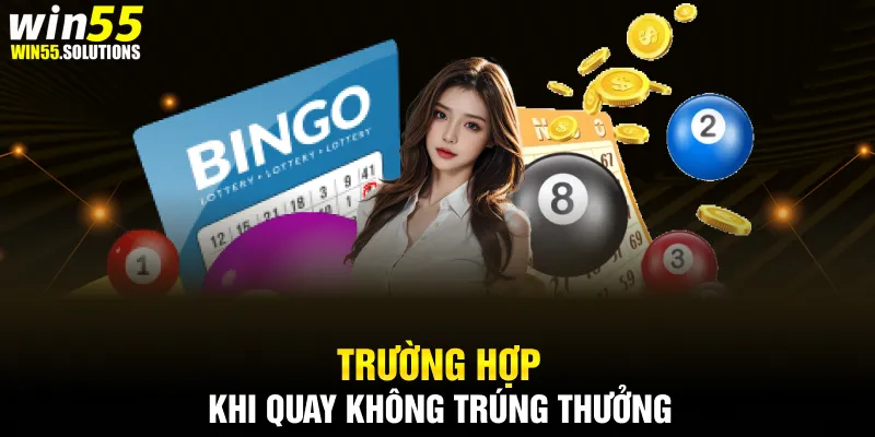 Trường hợp khi quay không trúng thưởng